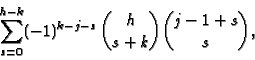 \begin{displaymath}\sum_{s=0}^{h-k} (-1)^{k-j-s} \binom{h}{s+k} \binom{j-1+s}{s}, \end{displaymath}